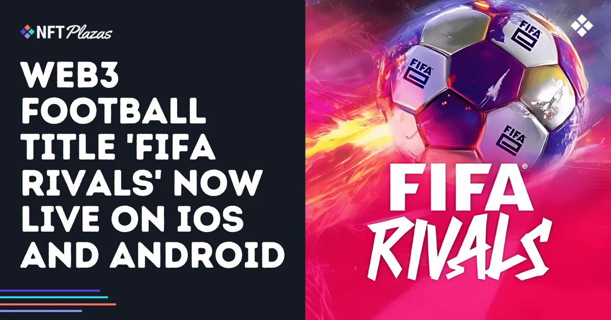 Web3 Football Title 'FIFA Rivals' Now Live on iOS and Android